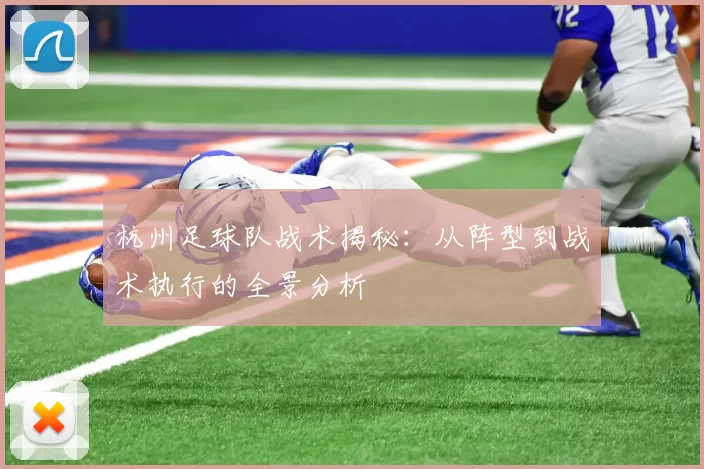 杭州足球队战术揭秘：从阵型到战术执行的全景分析