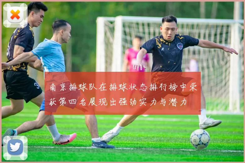 南京排球队在排球状态排行榜中荣获第四名展现出强劲实力与潜力