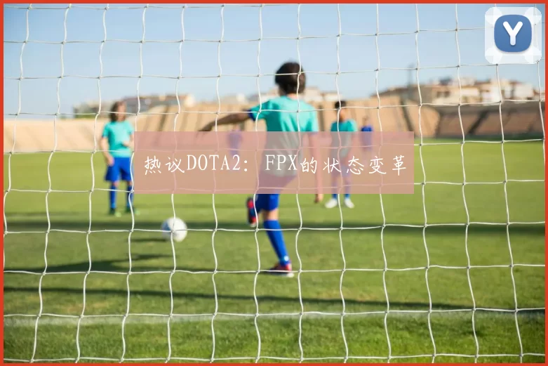热议DOTA2：FPX的状态变革